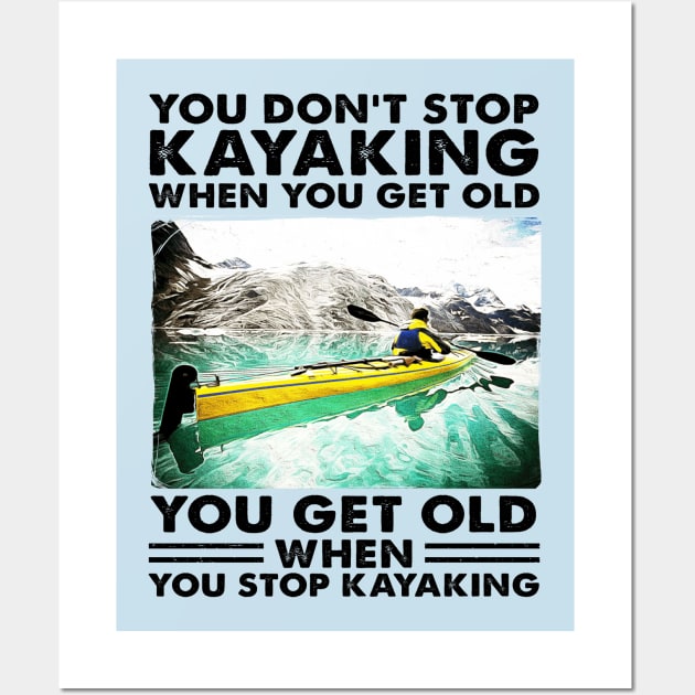 You Don't Stop Kayaking When You Get Old, You Get Old When You Stop Kayaking Wall Art by Salt88